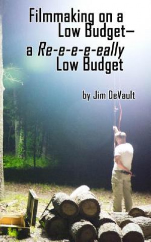 Livre Filmmaking on a Low Budget-- a Re-e-e-e-eally Low Budget Jim DeVault