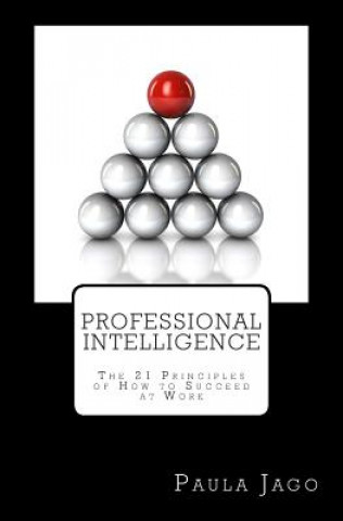 Knjiga Professional Intelligence: The 21 principles of How to Succeed at Work Paula Jago