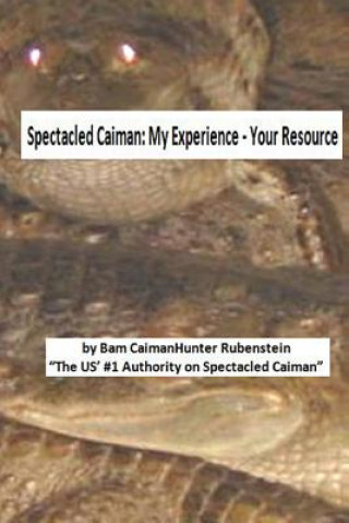 Kniha Spectacled Caiman: My Experience - Your Resource Bam Caimanhunter Rubenstein