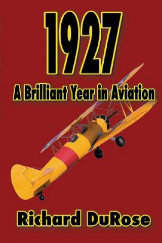 Knjiga 1927: A Brilliant Year in Aviation Richard A Durose