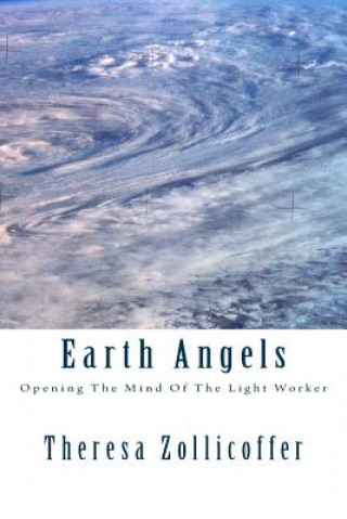 Carte Earth Angels: Opening The Mind Of The Light Worker Theresa Zollicoffer