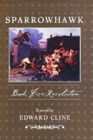 Knjiga Sparrowhawk: Book Five, Revolution: A Novel of the American Revolution Edward Cline