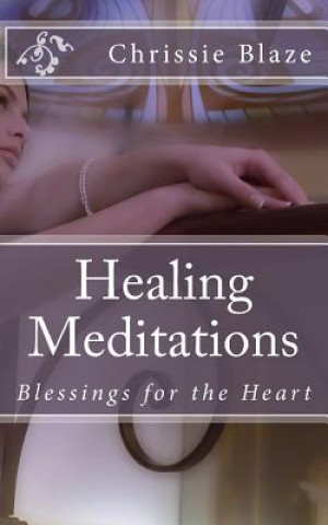 Książka Healing Meditations: Blessings for the Heart Chrissie Blaze