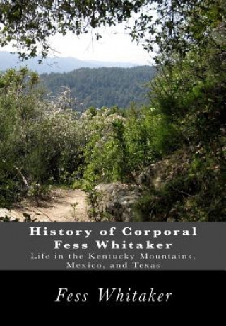 Könyv History of Corporal Fess Whitaker: Life in the Kentucky Mountains, Mexico, and Texas Fess Whitaker