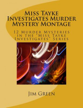 Carte Miss Tayke Investigates Murder Mystery Montage: 12 Murder Mysteries in the "Miss Tayke Investigates" Series Jim Green