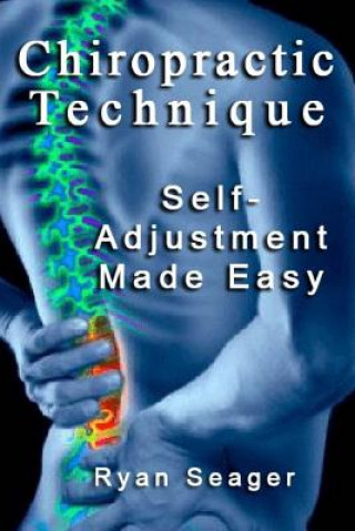 Knjiga Chiropractic Technique: Self Adjustment Made Easy Ryan Seager