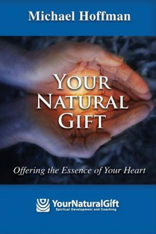 Kniha Your Natural Gift: Offering the Essence of Your Heart Michael Hoffman