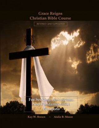 Knjiga Grace Reigns Christian Bible Course: For Seeking Mainstream and Fundamentalist Mormons Kay W Brown