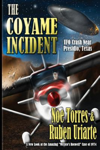 Libro The Coyame Incident: UFO Crash Near Presidio, Texas Noe Torres