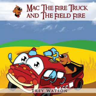 Könyv Mac The Fire Truck and The Field Fire Trey Watson