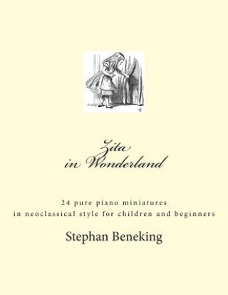 Könyv Zita in Wonderland - 24 piano miniatures for children and beginners: Zita in Wonderland - 24 piano miniatures for children and beginners Stephan Beneking