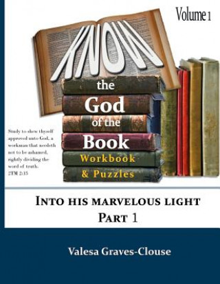 Carte Know The God Of The Book - Volume 1: Into His Marvelous Light - Part 1 Valesa Graves-Clouse