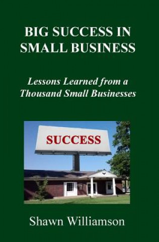 Libro Big Success in Small Business: Lessons Learned from a Thousand Small Businesses Shawn D Williamson