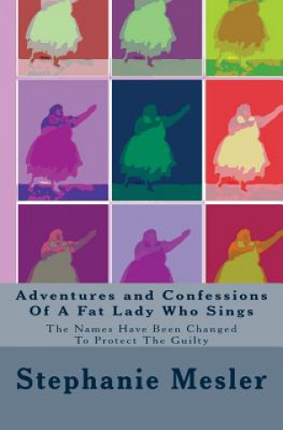 Carte Adventures and Confessions Of A Fat Lady Who Sings: The Names Have Been Changed To Protect The Guilty Stephanie Mesler