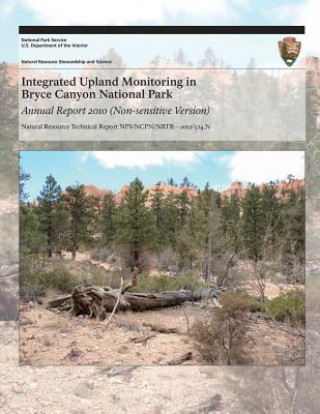 Knjiga Integrated Upland Monitoring in Bryce Canyon National Park: Annual Report 2010 National Park Service