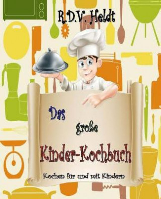 Carte Das große Kinderkochbuch: Nicht nur für Kinder R D V Heldt