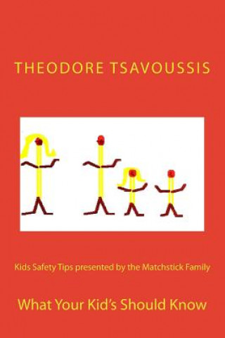 Kniha Kids Safety Tips presented by the Matchstick Family .: What your Kids should know MR Theodore T Tsavoussis 111