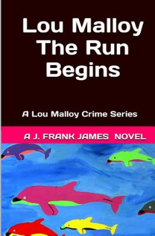 Kniha Lou Malloy: The Run Begins: A Lou Malloy Crime Series J Frank James