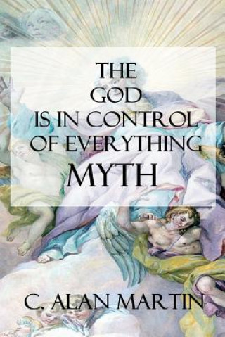 Książka The "God is in Control of Everything" Myth: A Creation of the Possible C Alan Martin