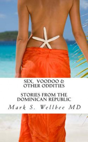 Könyv Sex and Voodoo & Other Oddities: Stories from the Dominican Republic Mark S Wellbee MD