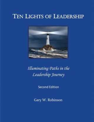 Kniha Ten Lights of Leadership: Illuminating Paths in the Leadership Journey Gary W Robinson Ed D