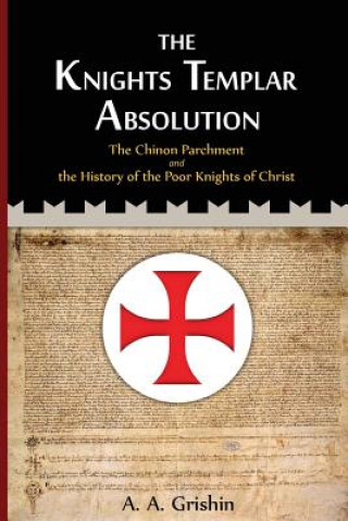 Carte The Knights Templar Absolution: The Chinon Parchment and the History of the Poor Knights of Christ A a Grishin