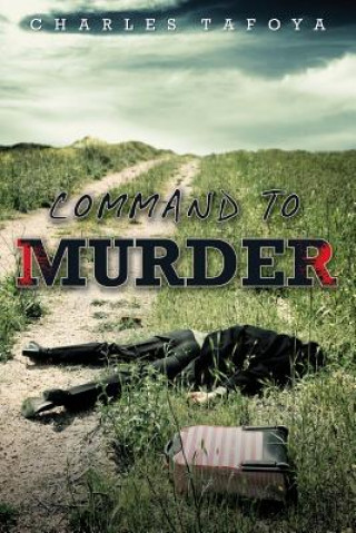 Könyv Command to Murder: A story about allusions, deception and murder Charles Tafoya