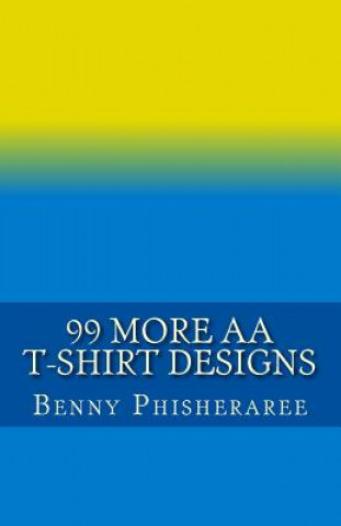 Kniha 99 More AA T-Shirt Designs: Volume Two Benny Phisheraree