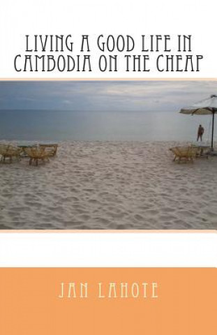 Carte Living a Good Life in Cambodia on the Cheap Jan Lahote