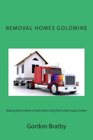 Carte Removal Homes Goldmine: Making Your Fortune In Real Estate Using The Instant Equity System Gordon Bratby