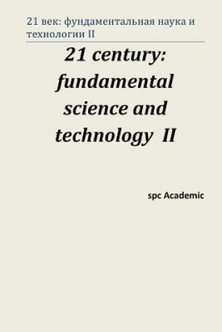 Könyv 21 Century: Fundamental Science and Technology II: Proceedings of the Conference. Moscow, 15-16.08.13 Spc Academic