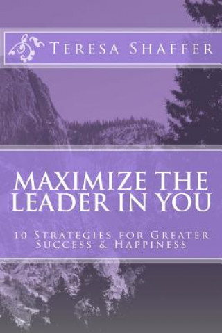 Książka Maximize the Leader in You: 10 Strategies for Greater Success & Happiness Teresa Shaffer