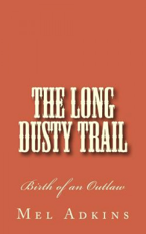 Kniha The Long Dusty Trail: Birth of an Outlaw Mel L Adkins