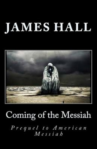 Kniha Coming of the Messiah: Prequel to American Messiah James A. Hall