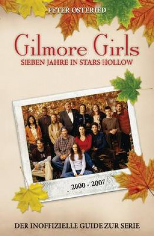 Könyv Gilmore Girls: Sieben Jahre in Stars Hollow - Der inoffizielle Guide zur Serie Peter Osteried