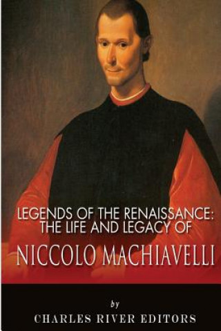 Książka Legends of the Renaissance: The Life and Legacy of Niccolo Machiavelli Charles River Editors