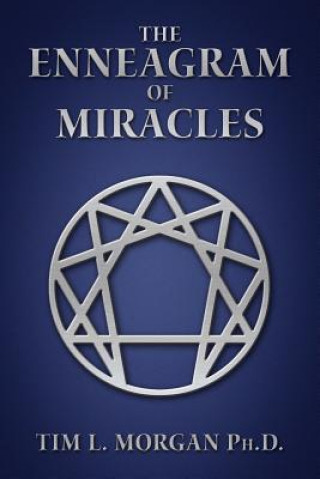 Kniha The Enneagram of Miracles: The Enneagram Of "A Course In Miracles" Tim L Morgan Phd