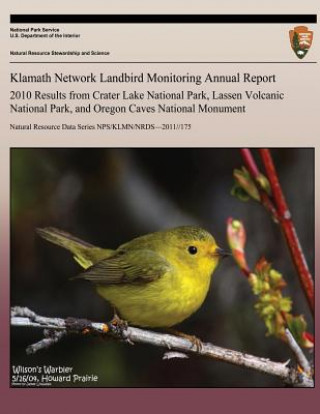 Kniha Klamath Network Landbird Monitoring Annual Report 2010 Results from Crater Lake National Park, Lassen Volcanic National Park, and Oregon Caves Nationa National Park Service