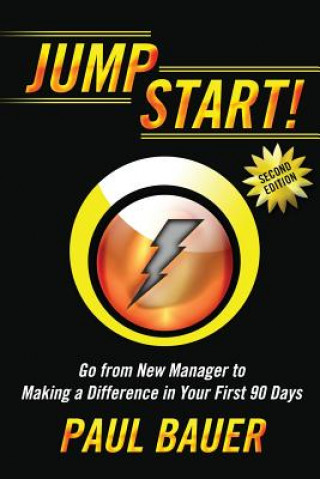 Könyv Jump Start!: Go from New Manager to Making a Difference in Your First 90 Days Paul Bauer