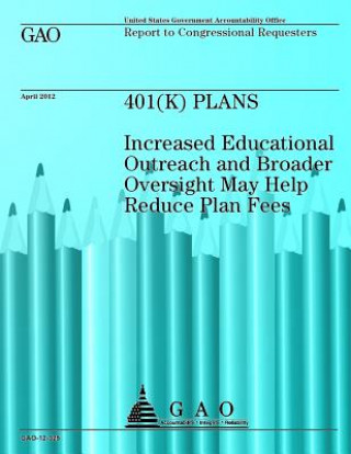 Könyv 401 (K) Plans: Increased Educational Outreach and Broader Oversight May Help Reduce Plan Fees Government Accountability Office