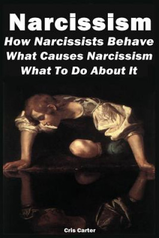 Kniha Narcissism: How Narcissists Behave. What Causes Narcissism And What To Do About It Cris Carter