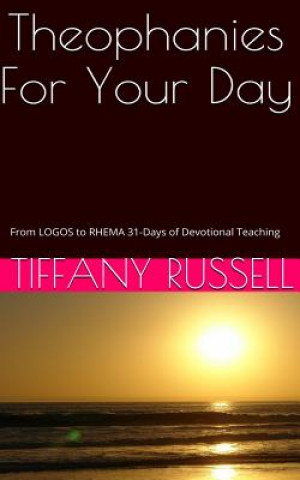 Könyv Theophanies For Your Day: From Logos to Rhema: 31 Days of Devotional Teaching Mrs Tiffany Russell