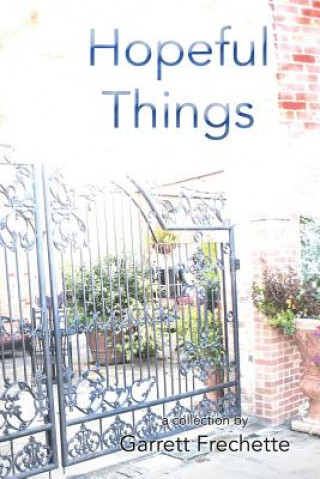 Kniha Hopeful Things: A Collection of Poetry Garrett L Frechette