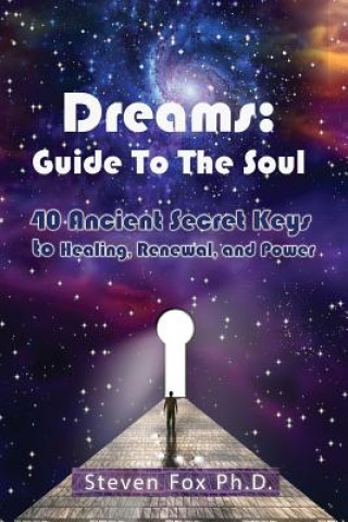 Carte Dreams: Guide To The Soul: 40 Ancient Secret Keys to Healing, Renewal and Power Dr Steven Fox