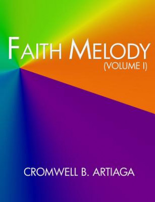 Könyv Faith Melody (Volume I) Cromwell B Artiaga