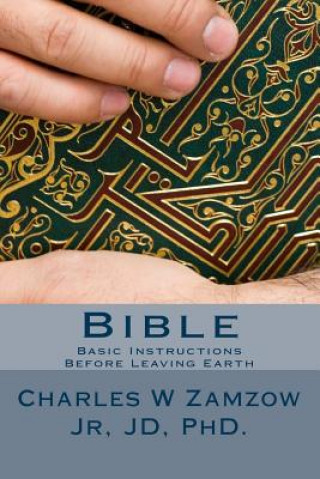 Carte Bible: Basic Instructions Before Leaving Earth Dr Charles W Zamzow Jr
