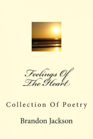Carte Feelings Of The Heart: Collection Of Poetry Brandon S Jackson