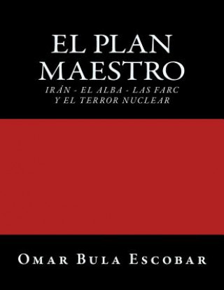 Kniha El Plan Maestro: Irán - El Alba - Las Farc y El Terror Nuclear Omar Bula Escobar