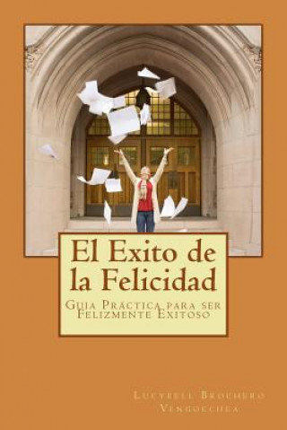 Kniha El Exito de la Felicidad: Guía Práctica para ser Felizmente Exitoso Lucybell Brochero Vengoechea