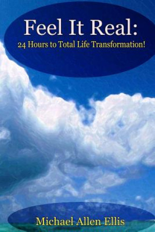 Könyv Feel It Real: 24 Hours to Total Life Transformation Michael Allen Ellis